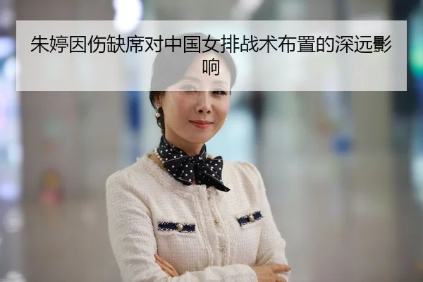 朱婷因伤缺席对中国女排战术布置的深远影响